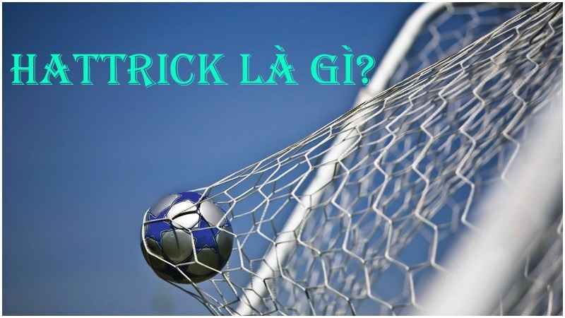 Hat-trick là gì? Những kỷ lục hat-trick trong thế giới bóng đá