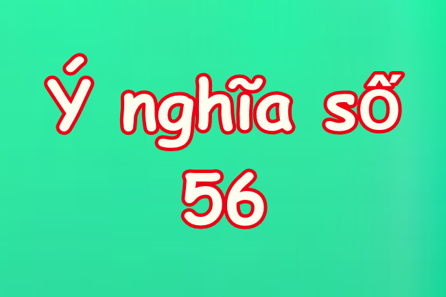 56 Điều này có nghĩa là gì? - Giải mã con số 56 trong phong thủy, tình duyên và sự nghiệp